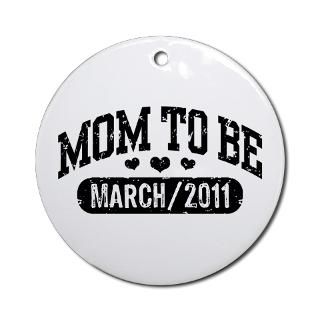 Mom To Be March 2011 Ornament (Round) for $12.50