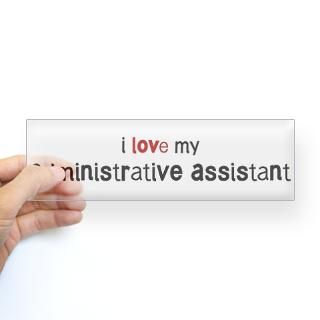 love my Administrative Assi Bumper Bumper Sticker for $4.25