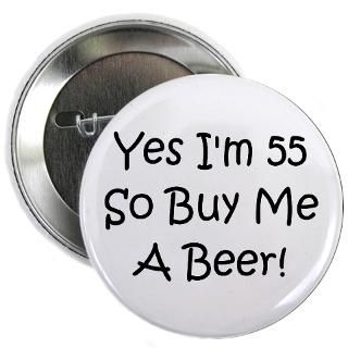 55 Gifts  55 Buttons  Yes Im 55 So Buy Me A Beer 2.25 Button