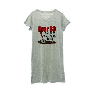 Over 80 Still Plays With Dirt Womens Nightshirt