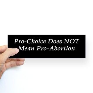 Pro Choice Does NOT Mean Pro Abortion Bumper Sticker by