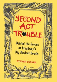 Second Act Trouble Behind The Scenes at Broadways Big Musical Bombs