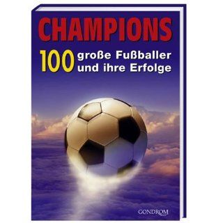 Champions. 100 große Fußballer und ihre Erfolge 