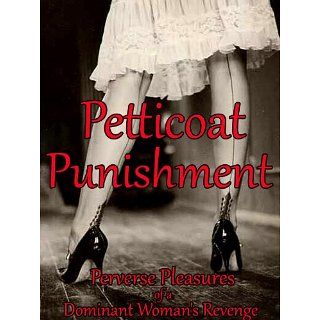 Petticoat Punishment   Perverse Pleasures of a Dominant Womans