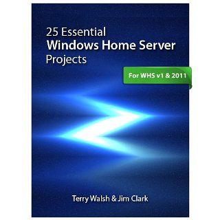25 Essential Windows Home Server Projects eBook Terry Walsh, Jim