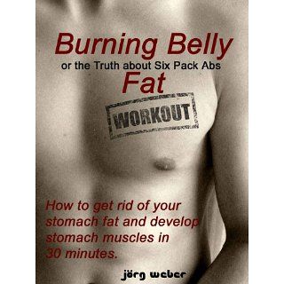 Burning Belly Fat or the Truth about Six Pack Abs   How to get rid of