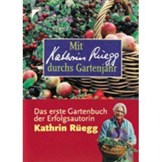 Mit Kathrin Rüegg durchs Gartenjahr Kathrin Rüegg
