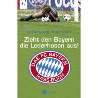 Zieht den Bayern die Lederhosen aus Das FC Bayern Hassbuch 