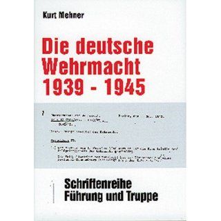 Die Deutsche Wehrmacht 1939 1945 (Reihe Führung und Truppe Band 1