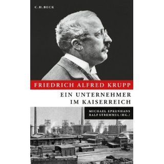 Friedrich Alfred Krupp Ein Unternehmer im Kaiserreich 