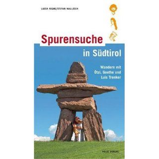 Spurensuche in Südtirol Wandern mit Ötzi, Goethe und Luis Trenker