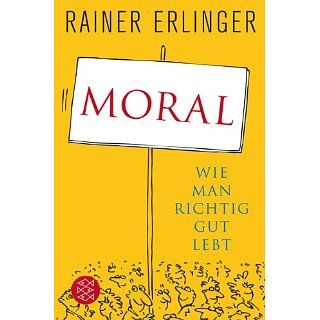 Moral Wie man richtig gut lebt Rainer Erlinger Bücher