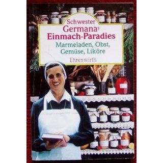 Schwester Germanas Einmach  Paradies. Marmeladen, Obst, Gemüse