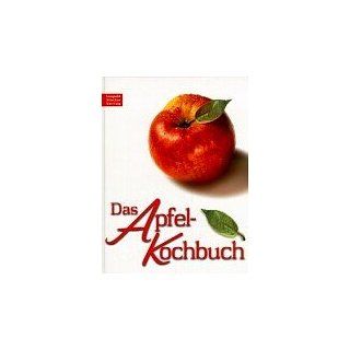 Das Apfelkochbuch Rund 108 einfach nachzukochende Rezepte 