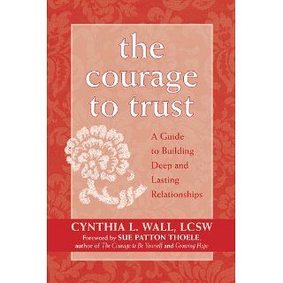 The Courage to Trust A Guide to Building Deep and Lasting
