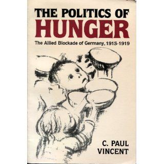 The Politics of Hunger The Allied Blockade of Germany, 1915 1919