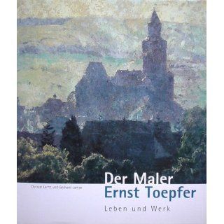 Der Maler Ernst ToepferLeben und Werk Christel Lentz und