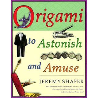 Origami to Astonish and Amuse Over 400 Original Models, Including