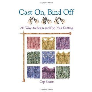 Cast On, Bind Off 211 Ways to Begin and End Your Knitting 