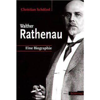 Walther Rathenau Eine Biographie Christian Schölzel