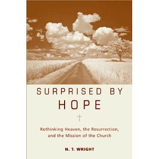 Surprised by Hope Rethinking Heaven, the Resurrection, and the