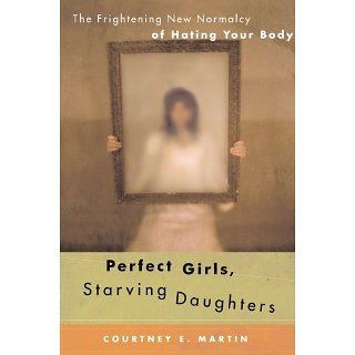 Perfect Girls, Starving Daughters The Frightening New Normalcy of