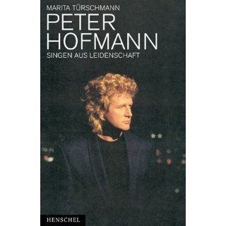 Peter Hofmann. Singen aus Leidenschaft Marita Türschmann