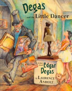 Degas and the Little Dancer A Story About Edgar Degas (Hardcover