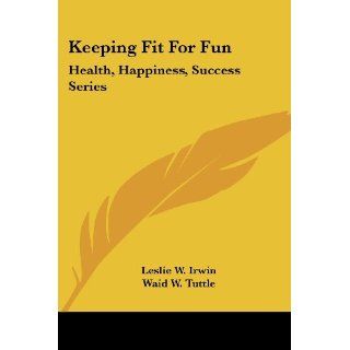Keeping Fit for Fun Health, Happiness, Success Series 